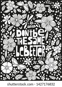Don't be the same, be better, hand-drawn lettering, motivational quote. Chalkboard vertical floral design. Grunge style.