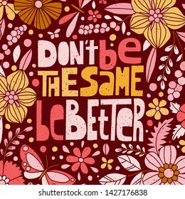 Don't be the same, be better, hand-drawn lettering, motivational quote. Square floral label, ink stamp texture.
