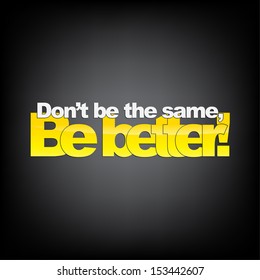 Don't be the same, Be better! Motivational Background. (EPS10 Vector)