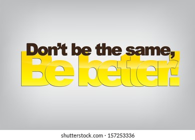 Don't be the same, Be better! Motivational background. (EPS10 Vector)