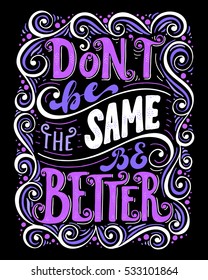 Don't be the same be better.Inspirational quote.Hand drawn illustration with hand lettering. 