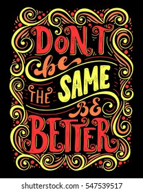 Don't be the same be better.Inspirational quote.Hand drawn illustration with hand lettering. 