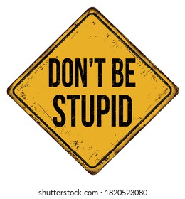 Don't be stupid vintage rusty metal sign on a white background, vector illustration