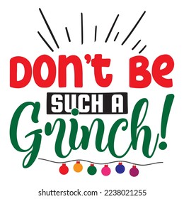 Don't Be Such a Grinch! t shirt design, vector file 