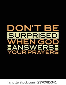 DON'T BE SURPRISED WHEN GOD ANSWERS YOUR PRAYERS ALWAYS BE READY. T-SHIRT DESIGN. PRINT TEMPLATE.TYPOGRAPHY VECTOR ILLUSTRATION.