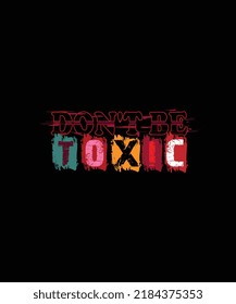 'Don't be toxic' ,slogan typography graphic for print,t shirt design,vector illustration