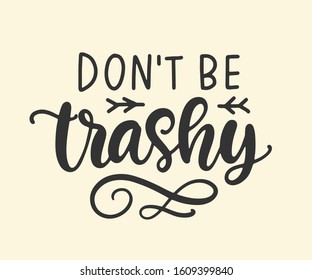 Don't Be Trashy. Save earth and less waste concept. Hand drawn ecology lettering badge, eco friendly lifestyle poster, t shirt print, sticker emblem, banner, tote bag design.