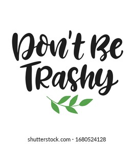 Don't Be Trashy. Save earth and less waste concept. Hand drawn ecology lettering badge, eco friendly lifestyle poster, t shirt print, sticker emblem, banner, tote bag design.