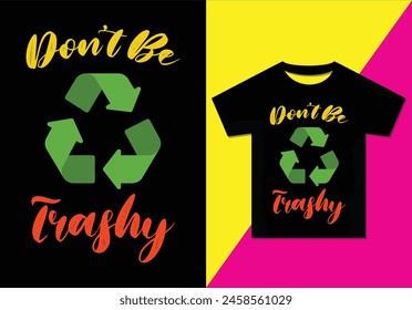 Don't be trashy t-shirt design, Typography modern T-shirt design for man and women, Modern, Simple, Lettering—vector file, Ready for print.
