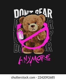 don't bear anymore slogan with bear doll in no sign spray painted vector illustration on black background