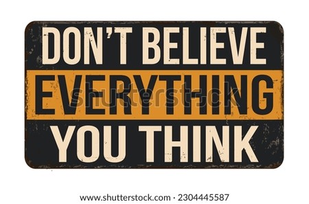 Don't believe everything you think vintage rusty metal sign on a white background, vector illustration