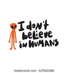 I Dont Believe In Human. Lettering And Illustration Of Funny Alien. Vector.