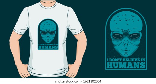 I Don't Believe In Humans. Unique and Trendy Alien T-Shirt Design or Mockup.
