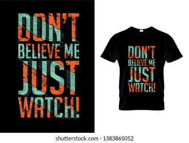 Don't Believe Me Just Watch Typography T Shirt Design Vector