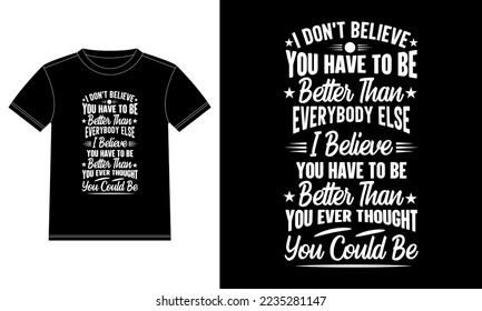 I don't believe you have to be better than everybody else I believe You Have to Be better Than You Ever Thought You Could Be motivational quotes Typography Gifts T-Shirt design template, Car Window St