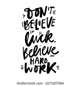 Don't bey in luck, believe in hard work. Hand lettering inspirational quote for your design: poster, cards