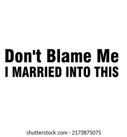 
Don't Blame Me I Married Into Thisis a vector design for printing on various surfaces like t shirt, mug etc. 
