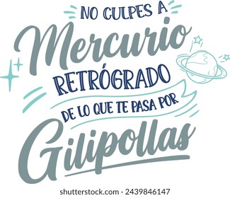 
Don't blame mercury retrograde for what happens to you because you're an idiot, in Spanish, Spanish lettering, color lettering, mercury, mercury retrograde planets