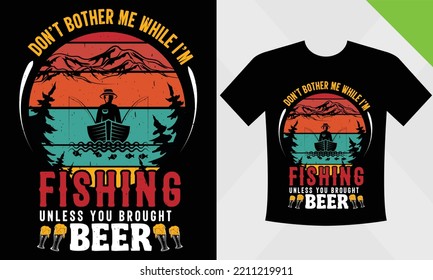 Don't Bothe me While I'm Fishing Unless you Brought Beer .Fishing t-shirt design.