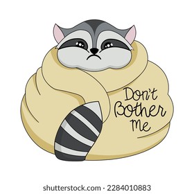 Don't bother me. COON CHARACTER. Angry RACCOON IN A BLANKET.
