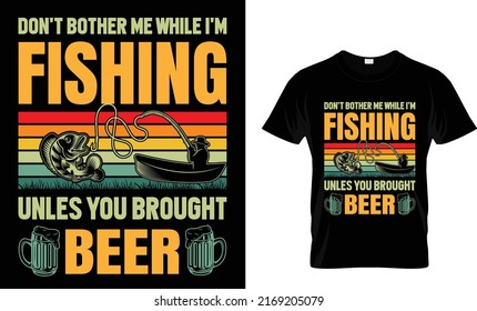 Don't bother me when i'm fishing unless you Brought beer.Fishing T-Shirt Design Template.