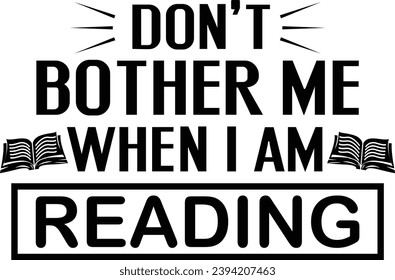 Don't bother me when i am reading, Reading T-shirt design