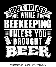 Don't bother me while I'm beekeeping unless you brought beer. T-Shirt design.