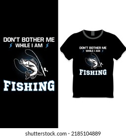  Don't bother me while I'm fishing t shirt design