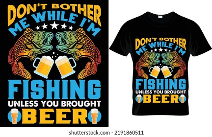 Don't Bother Me While I'm Fishing Unless You Brought Beer T-shirt.