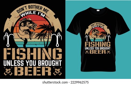 Don't Bother Me While I'm Fishing Unless You Brought Beer (Fishing) T-Shirt Design