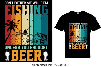 Don't bother me while i'm fishing unless you brought beer,,Fishing t-shirt design