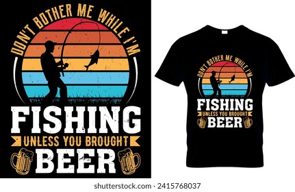 don't bother me while I'm fishing unless you brought beer - t-shirt design template