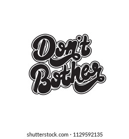 Don't bother. Vector hand drawn lettering isolated. Template for card, poster. banner, print for t-shirt, pin, badge, patch.