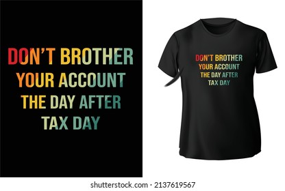 Don't Brother your account the day after tax day T-Shirt Design, Unique, And Colorful Tax T-Shirt Design.