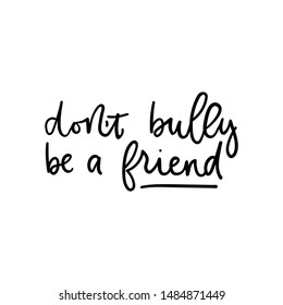 Dont bully be a friend poster vector illustration. Quote with inspirational emphasize on main word written in black color on white background flat style. Female t-shirt design concept