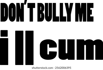 don,t bully me i ll cum shirt and t shirt