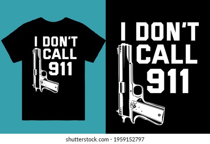 I Don't Call 911 - T Shirt Design Vector