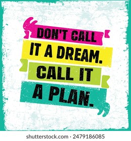 Don't Call It A Dream. Call It A Plan. Bright Brush Vector Typography Banner Print Concept.