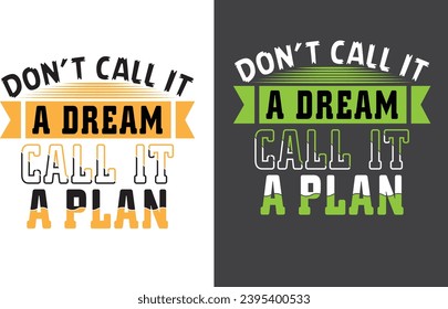 Don't call it a dream call it a plan  T-Shirt Design