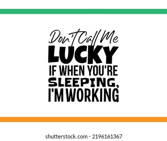"Don't Call Me Lucky If When You're Sleeping, I'm Working". Inspirational and Motivational Quotes Vector. Suitable For All Needs Both Digital and Print.