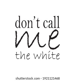 don't call me the white black letters quote