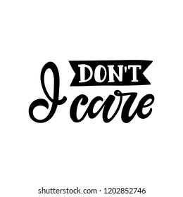 I Don't Care. Hand lettered isolated quote. Vector illustration 