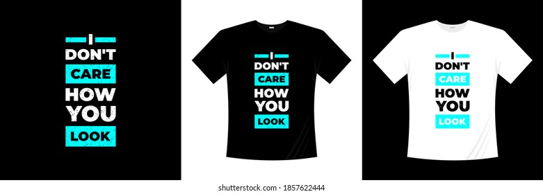 i don't care how you look typography t-shirt design. Saying, phrase, quotes t shirt.