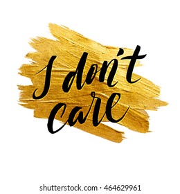 I Don't Care. Metallic Foil Shining Calligraphy Poster. Vector Gold Print Paint Stain Vector Design.