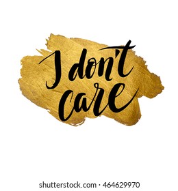 I Don't Care. Metallic Foil Shining Calligraphy Poster. Vector Gold Print Paint Stain Vector Design.