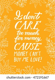 " i don't care too much for money, money cant buy me love" calligraphy poster. Typography poster with a floral elements. Hand ink lettering card in a yellow background.