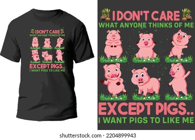 I don't care what anyone thinks of me except pigs i want pigs to like me t shirt design.