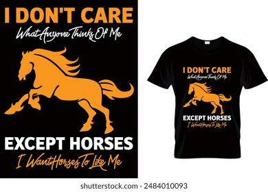 I don't care what anyone thinks of me except horses I want horses to like me Horse T Shirt