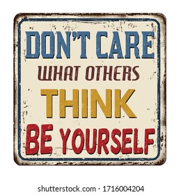 Don't care what others think Be yourself vintage rusty metal sign on a white background, vector illustration