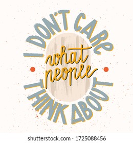 I don't care what people think about vector lettering. Trendy isolated textured motivational quote. Grungy and industrial style lettering. Positive thinking and self-motivation concept.  